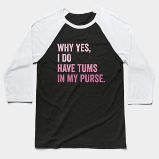 Why Yes, I Do Have Tums In My Purse Baseball T-Shirt